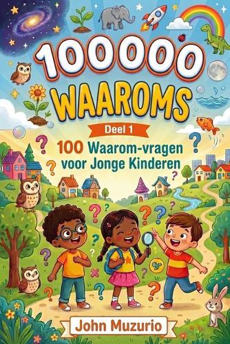 100000 Waaroms: Deel 1 - 100 Waarom-vragen voor jonge kinderen