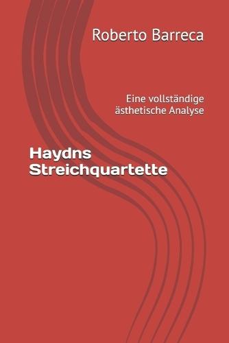 Haydns Streichquartette: Eine vollständige ästhetische Analyse