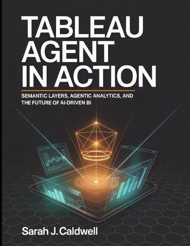 Tableau Agent in Action: Semantic Layers, Agentic Analytics, and the Future of AI-Driven BI: Tableau Pulse AI features, predictive analytics, NLP-driven insights, and connecting Tableau to external LLM APIs
