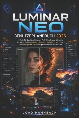 Luminar Neo Benutzerhandbuch 2026: Schritt-für-Schritt-Anleitungen, professionelle Arbeitsabläufe und kreative Techniken für atemberaubende Porträts, Landschaften und mehr - vom Anfänger bis zum Experten.