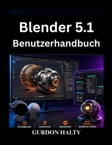 Blender 5.1 Benutzerhandbuch: Meistern Sie 3D Modellierung, Animation und Rendering mit Zuversicht