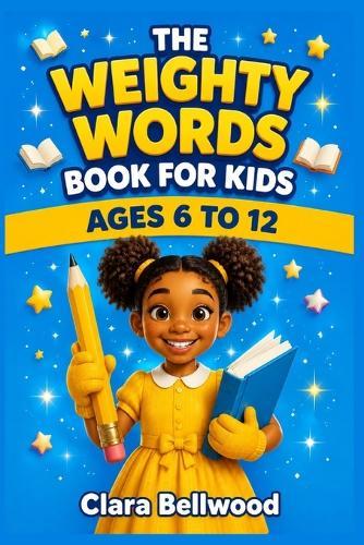 The Weighty Words Book for Kids: Build Vocabulary, Boost Confidence, and Explore Words Through Fun Activities for Kids Ages 6-12