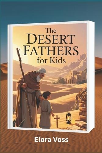The Desert Fathers for Kids: Early Church Inspiring Faith Stories, Spiritual Growth and Christian History