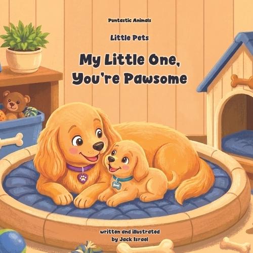 My Little One, You're Pawsome: A Funny and Sweet Baby Pet Book for Babies and Toddlers (Puntastic Animals: Little Pets)