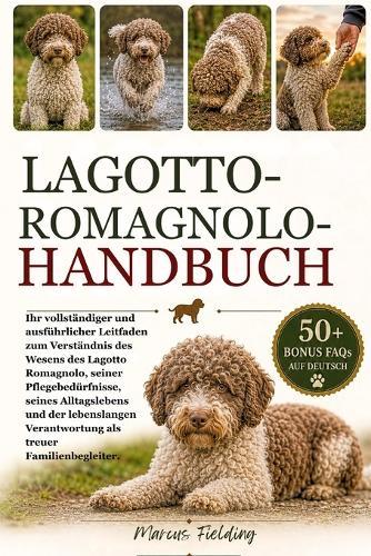 Lagotto-Romagnolo-Handbuch: Ihr vollständiger und ausführlicher Leitfaden zum Verständnis des Wesens des Lagotto Romagnolo, seiner Pflegebedürfnisse, seines Alltagslebens und der lebenslangen Verantwortung als treuer Familienbegleiter.