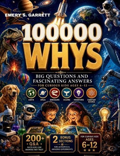 100000 Whys: Big Questions and Amazing Answers That Boost Curiosity, Knowledge, and Smart Thinking for Kids Ages 6-12