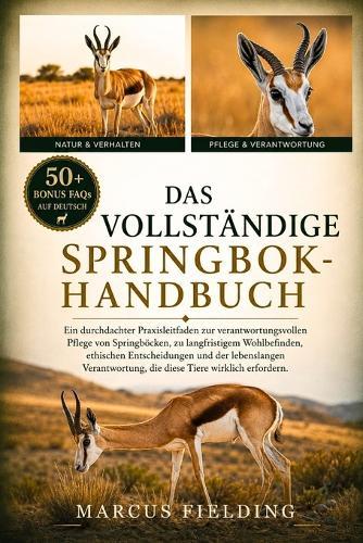 Das Vollständige Springbok-Handbuch: Ein durchdachter Praxisleitfaden zur verantwortungsvollen Pflege von Springböcken, zu langfristigem Wohlbefinden, ethischen Entscheidungen und der lebenslangen Verantwortung, die diese Tiere wirklich erfordern.