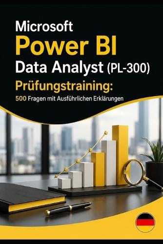 Microsoft Power BI Data Analyst (PL-300) Prüfungstraining: 500 Fragen mit Ausführlichen Erklärungen