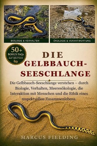 Gelbbauch-Seeschlange: Die Gelbbauch-Seeschlange verstehen - durch Biologie, Verhalten, Meeresökologie, die Interaktion mit Menschen und die Ethik eines respektvollen Zusammenlebens