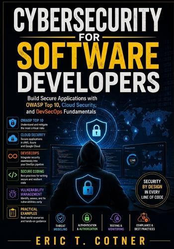 Cybersecurity for Software Developers: Build Secure Applications with OWASP Top 10, Cloud Security, and DevSecOps Fundamentals