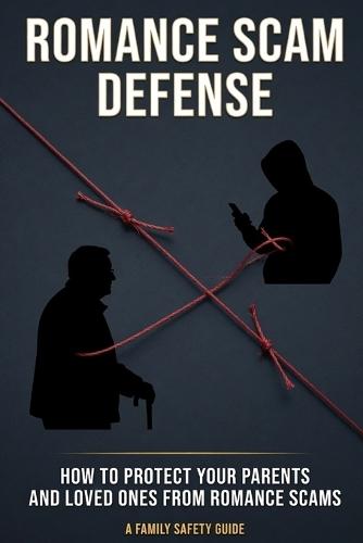 Romance Scam Defense: How to Protect Your Parents and Loved Ones from Romance Scams
