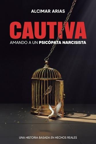 Cautiva: Amando a un psicópata narcisista