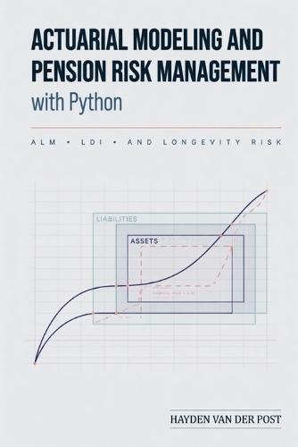 Actuarial Modeling and Pension Risk Management with Python: ALM, LDI, and Longevity Risk: A Comprehensive Guide
