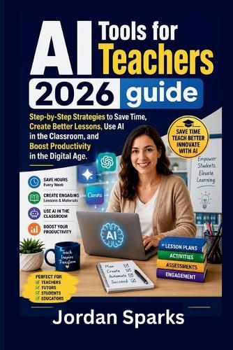 AI Tools for Teachers 2026 guide: Step-by-Step Strategies to Save Time, Create Better Lessons, Use AI in the Classroom, and Boost Productivity in the Digital Age.