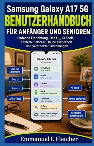 Samsung Galaxy A17 5G Benutzerhandbuch für Anfänger und Senioren: Einfache Einrichtung, One UI, KI-Tools, Kamera, Batterie, Online-Sicherheit und versteckte Einstellungen