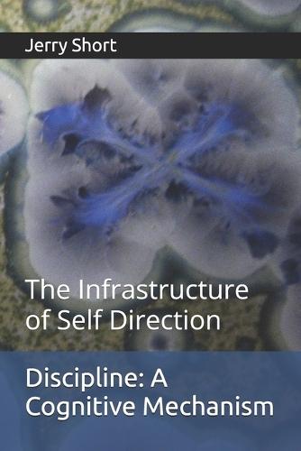 Discipline: A Cognitive Mechanism: The Infrastructure of Self Direction