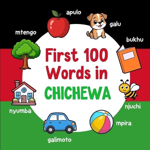 First 100 Words in Chichewa: Bilingual English Chichewa Picture Book for Kids with Pronunciations, Language Learning Flashcards, Dictionary for Babies, Toddlers, and Children