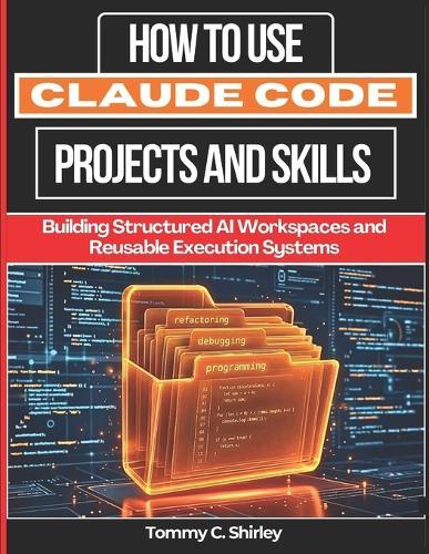 How to Use Claude Code Projects and Skills: Building Structured AI Workspaces and Reusable Execution Systems