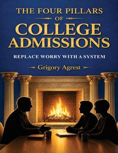 The Four Pillars of College Admissions: Replace Worry with a System