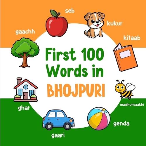 First 100 Words in Bhojpuri: Bilingual English Bhojpuri Picture Book for Kids with Pronunciations, Language Learning Flashcards, Dictionary for Babies, Toddlers, and Children