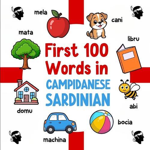 First 100 Words in Campidanese Sardinian: Bilingual English Campidanese Sardinian Picture Book for Kids with Pronunciations, Language Learning Flashcards, Dictionary for Babies and Children