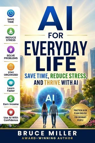 AI for Everyday Life: Save Time, Reduce Stress, and Thrive with AI
