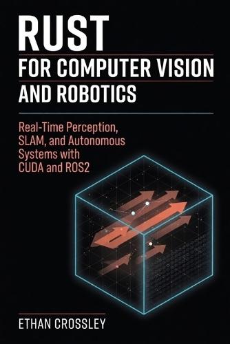 Rust for Computer Vision and Robotics: Real-Time Perception, SLAM, and Autonomous Systems with CUDA and ROS2