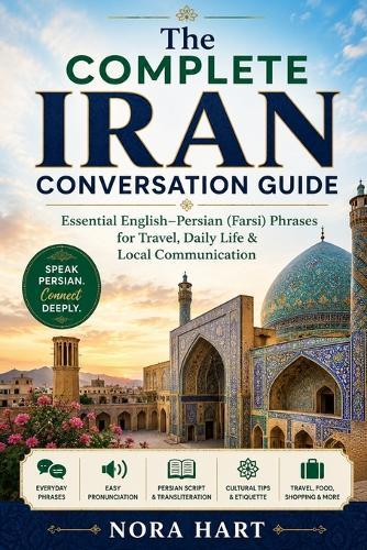 The Complete Iran Conversation Guide: Essential English-Persian (Farsi) Phrases for Travel, Daily Life & Local Communication