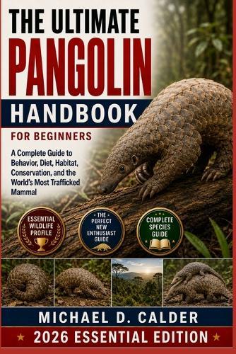 The Ultimate Pangolin Handbook for Beginners: A Complete Guide to Behavior, Diet, Habitat, Conservation, and the World's Most Trafficked Mammal