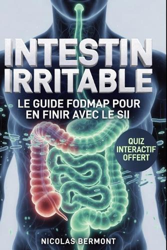 INTESTIN IRRITABLE SOS Côlon, le Guide pour en Finir avec le SII: Le Guide FODMAP pour en Finir avec Ballonnements, Crampes et Troubles du Transit en 30 Jours