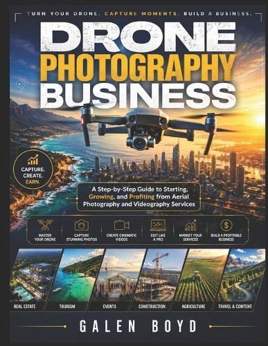 Drone Photography Business for Beginners: A Step-by-Step Guide to Starting, Growing, and Profiting from Aerial Photography and Videography Services