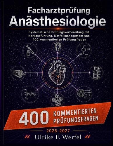 Facharztprüfung Anästhesiologie 2026-2027: Systematische Prüfungsvorbereitung mit Narkoseführung, Notfallmanagement und 400 kommentierten Prüfungsfragen