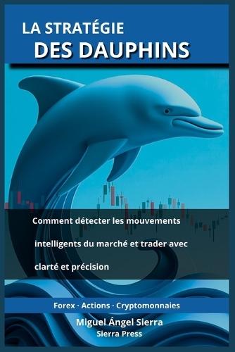 La Stratégie des Dauphins: Comment détecter les mouvements intelligents du marché et trader avec clarté et précision