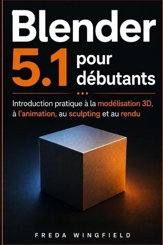 Blender 5.1 pour débutants: Introduction pratique à la modélisation 3D, à l'animation, au sculpting et au rendu