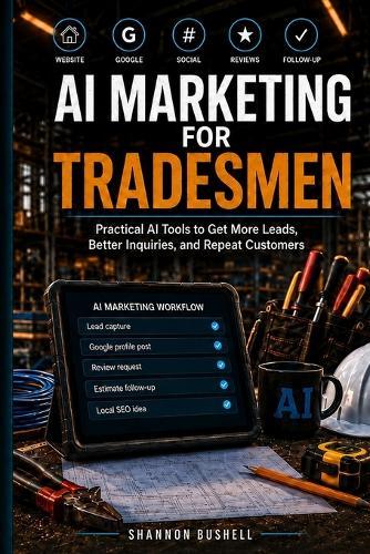 AI Marketing for Tradesmen: Practical AI Tools to Get More Leads, Better Inquiries, and Repeat Customers