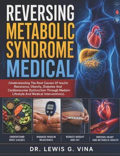 Reversing Metabolic Syndrome Medical: Understanding The Root Causes Of Insulin Resistance, Obesity, Diabetes And Cardiovascular Dysfunction Through Modern Lifestyle And Medical Interventions