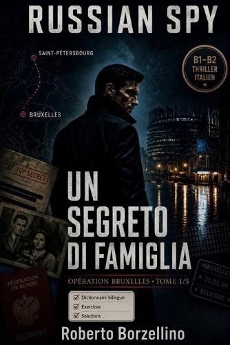 Apprenez l'italien avec un thriller d'espionnage - B1/B2. Un Segreto di Famiglia: Russian Spy Series, Tome 1/5 Glossaire bilingue italien-français, exercices de grammaire et écriture créative