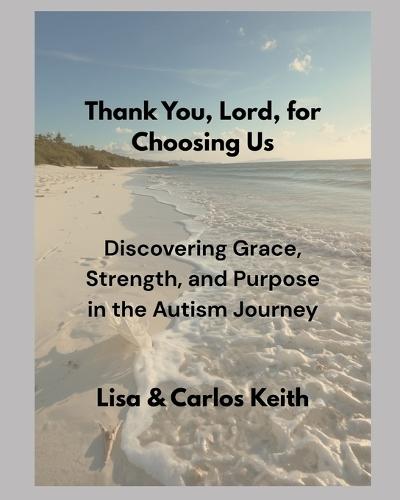 Thank You Lord for Choosing Us ""Finding Grace, Strength, and Purpose in the Autism Journey""