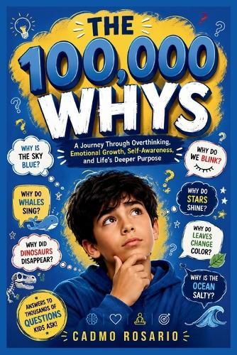 The 100,000 Whys: A Journey Through Overthinking, Emotional Growth, Self-Awareness, and Life's Deeper Purpose