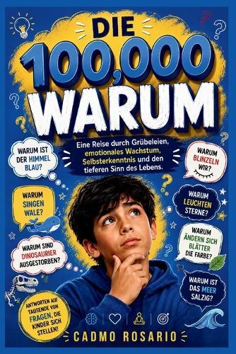 Die 100,000 Warum: Eine Reise durch Grübeleien, emotionales Wachstum, Selbsterkenntnis und den tieferen Sinn des Lebens.