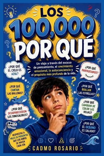 Los 100,000 Por Qué: Un viaje a través del exceso de pensamiento, el crecimiento emocional, la autoconciencia y el propósito más profundo de la vida.