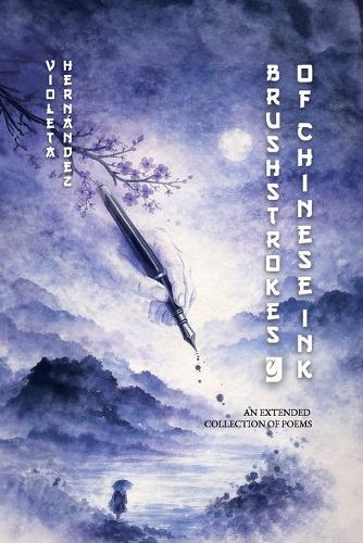 Brushstrokes of Chinese ink: An extended collection of poems