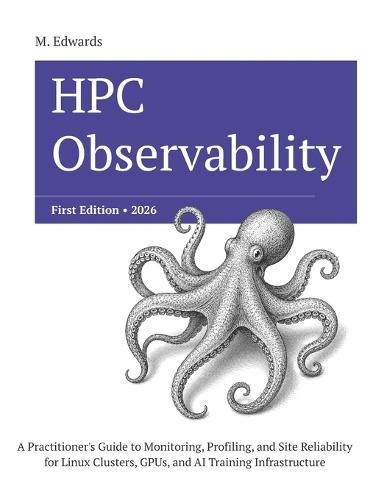 HPC Observability: Production Monitoring, Profiling, and Site Reliability for Linux Clusters, GPUs, and Parallel Storage at Scale