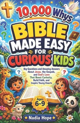 10000 whys - Bible Book for Kids: Big Questions and Amazing Answers About Jesus, the Gospels, and God's Love That Boost Curiosity, Build Faith, and Inspire Young Hearts Ages 6-9
