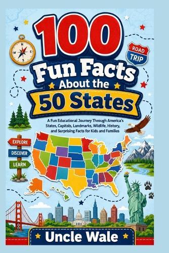 100 Fun Facts About the 50 States: Discover America's History, Landmarks, Capitals, Cultures, Wildlife, and Amazing State Surprises: An Exciting Journey Through America's States, People, Inventions,