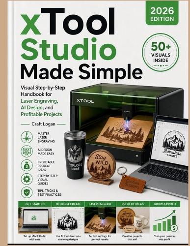 xTool Studio Made Simple (2026 Edition): Visual Step-by-Step Handbook for Laser Engraving, AI Design, and Profitable Projects