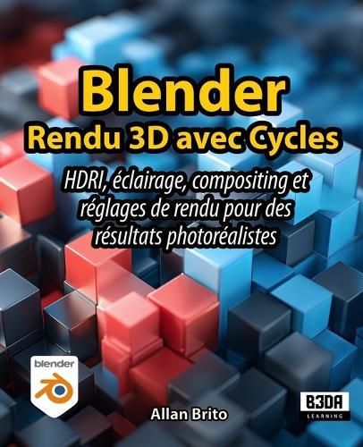 Blender Rendu 3D avec Cycles: HDRI, éclairage, compositing et réglages de rendu pour des résultats photoréalistes