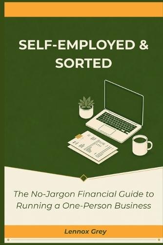 Self-Employed & Sorted: The No-Jargon Financial Guide to Running a One-Person Business