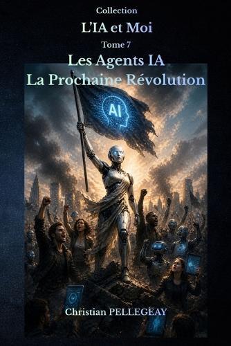 Les Agents IA - La Prochaine Révolution: Comprendre les agents autonomes, les systèmes multi-agents et l'automatisation intelligente.