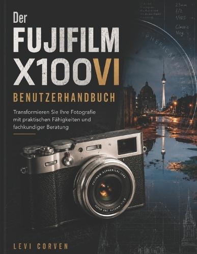 Der Fujifilm X100VI Benutzerhandbuch: Transformieren Sie Ihre Fotografie mit praktischen Fähigkeiten und fachkundiger Beratung